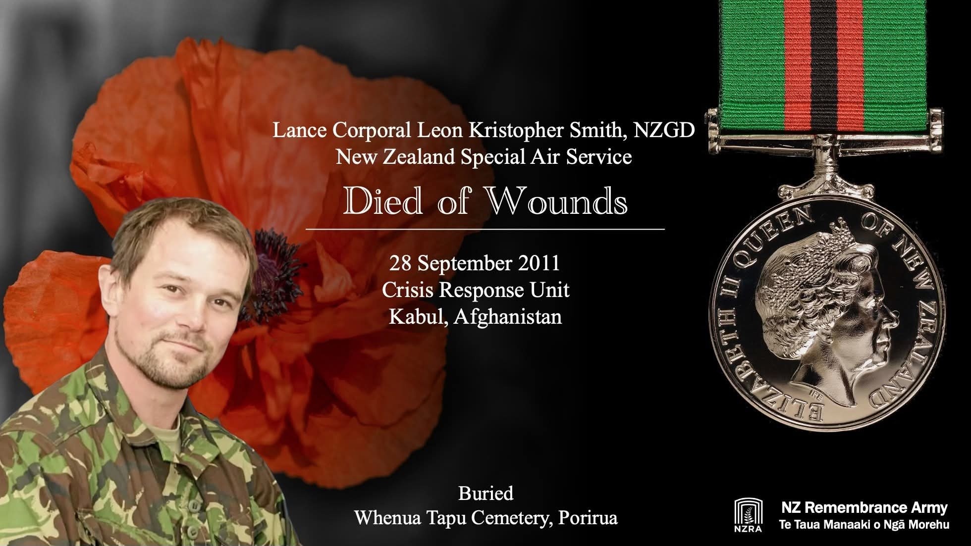 Remembering Lance Corporal Leon Smith, New Zealand Special Air Service, who died of wounds received during an operation in Wardak Province, Afghanistan on 28 September 2011. He was later awarded the New