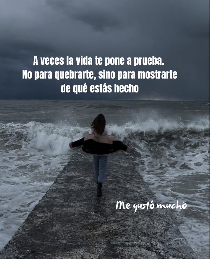 Me - A veces la vida te pone a prueba. No para quebrarte, sino para ...