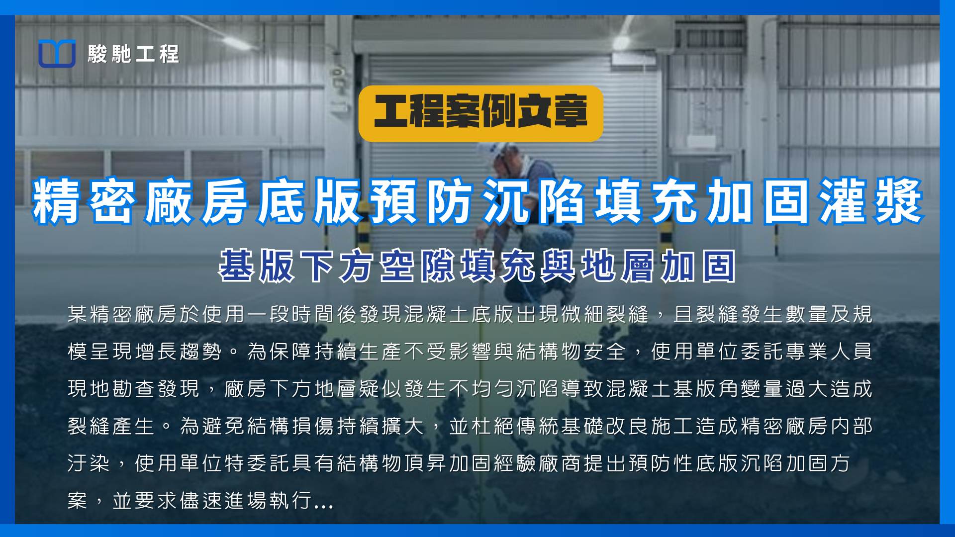 駿馳工程股份有限公司 - 「某精密廠房於使用一段時間後發現混凝土底版出現微細裂縫，且裂縫發生數量及規模呈現增長趨勢。為保障持續生產不受影響與 ...