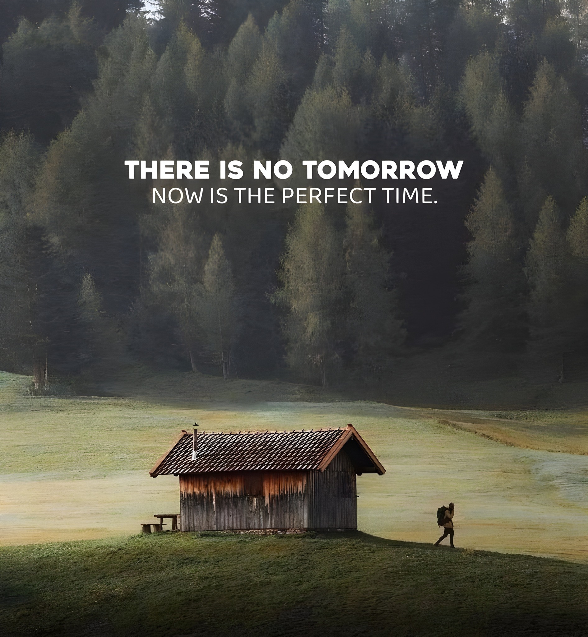 There is no tomorrow. Now is the perfect time.