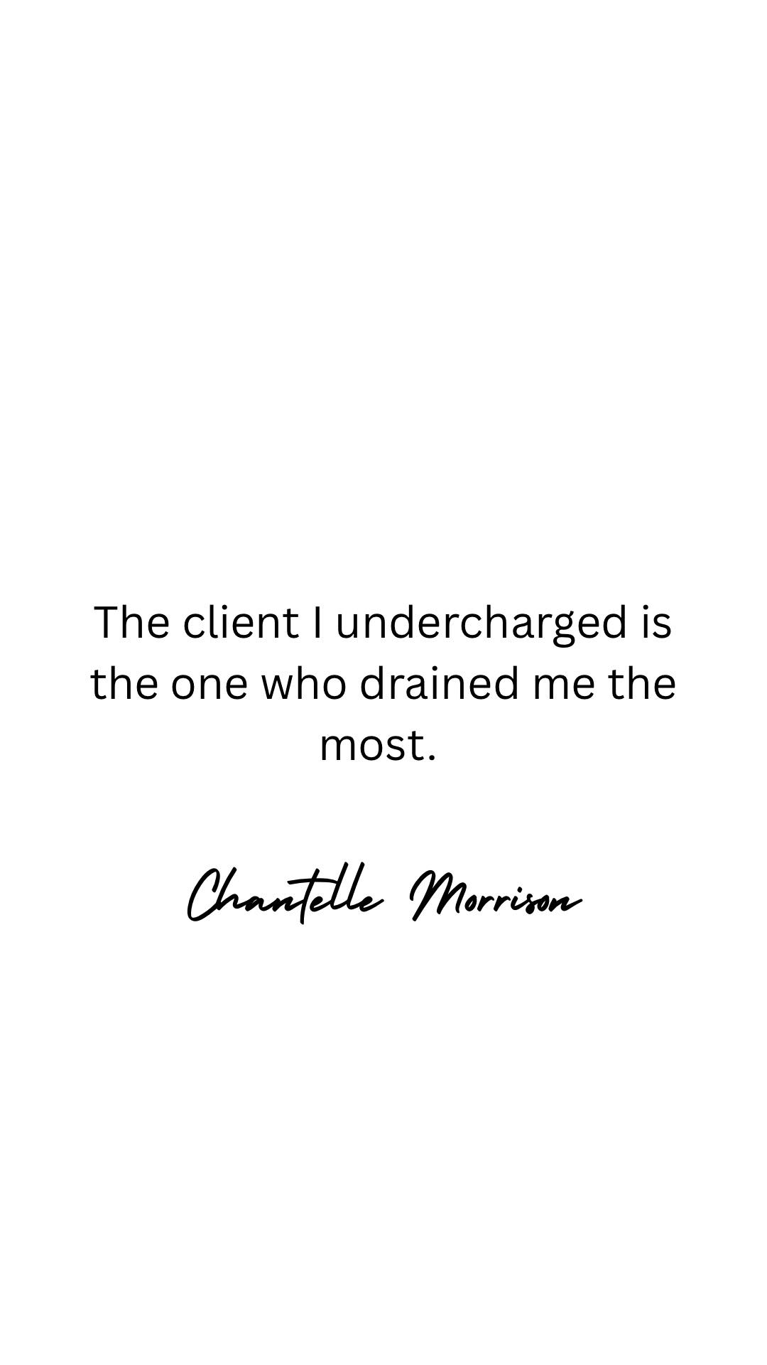 The client I undercharged? They... - Chantelle Morrison | Facebook