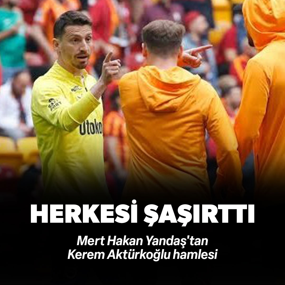 Yeni - Mert Hakan Yandaş, Kerem Aktürkoğlu'nun Fenerbahçe'ye ...