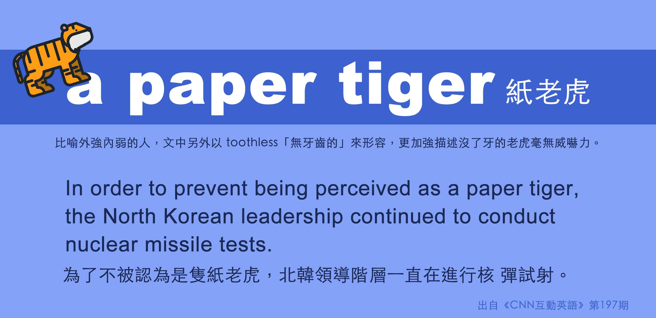 Liveabc互動英語 片語威力通 A Paper Tiger比喻外強內弱的人 文中另外以toothless 無牙齒的 來形容 更加強描述沒了牙的老虎毫無威嚇力 In Order To Prevent Being Perceived As A Paper Tiger The North