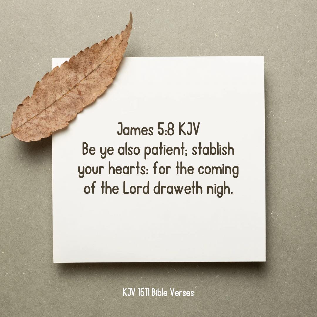 James 5:8 KJV Be ye also patient;... - KJV 1611 Bible Verses | Facebook