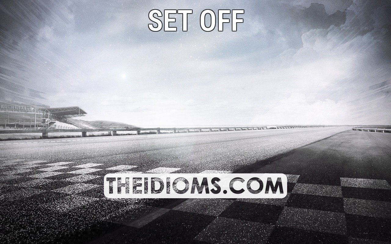 Idioms - SET OFF: Meaning: to cause an activity or event, often a ...