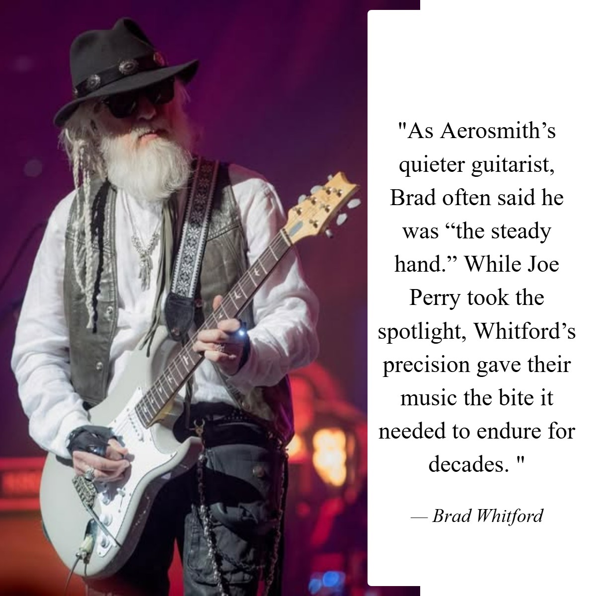 Just - Brad Whitford (born 1952) is the rhythm guitarist for Aerosmith ...