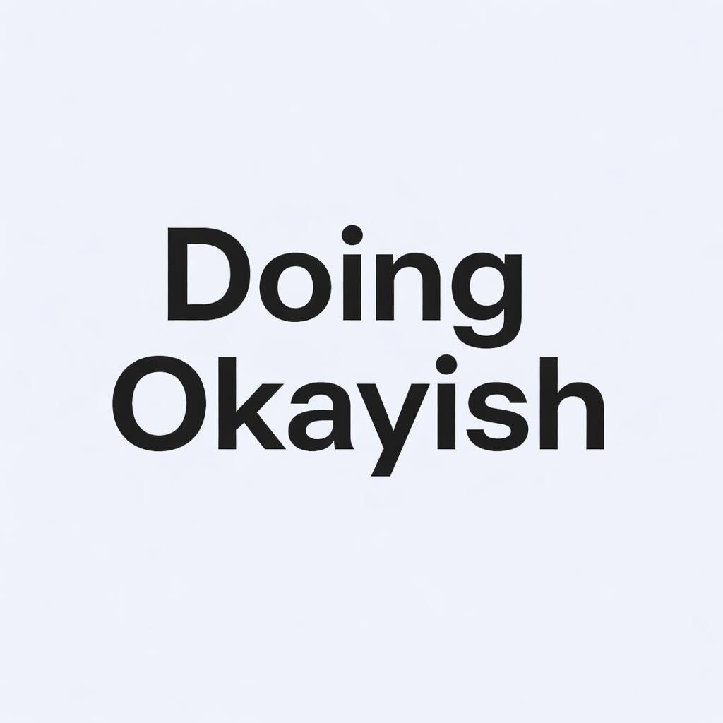 Doing Okayish