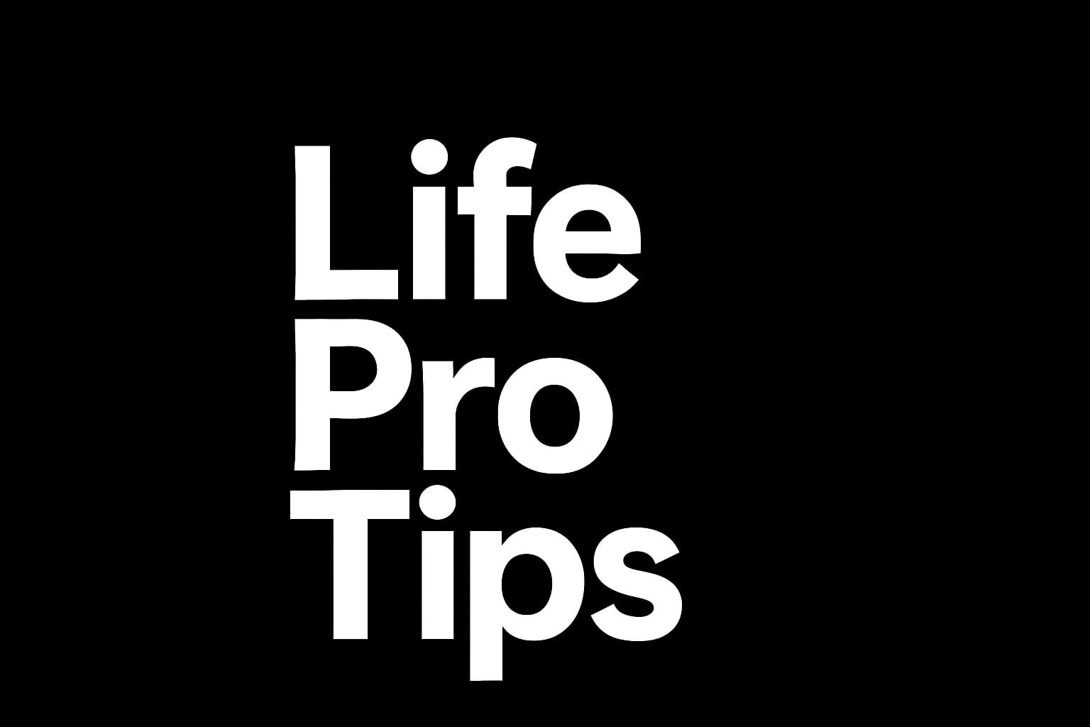 Life Pro Tips