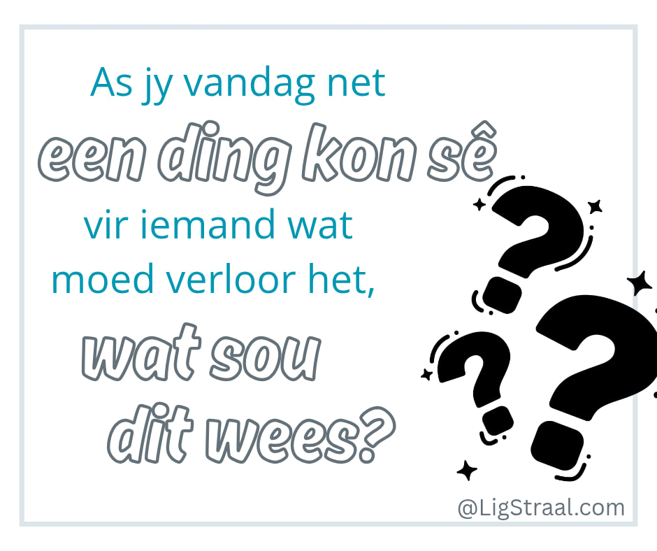 Gebede en Inspirasie | As jy vandag net een ding kon sê vir iemand wat ...