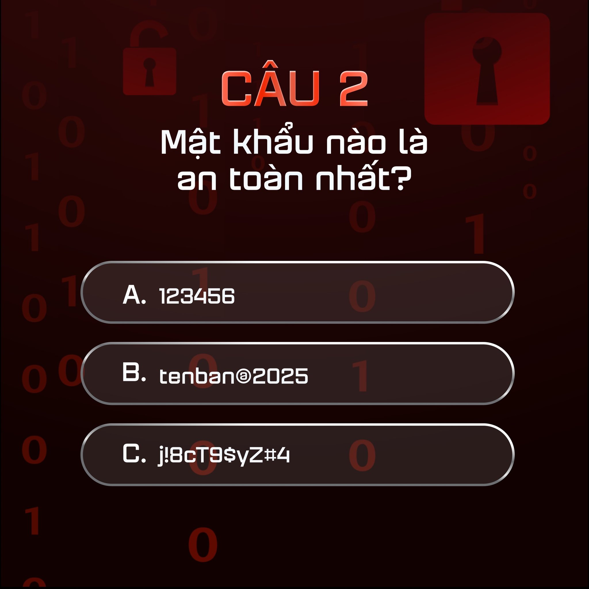 Cybersecurity - ️ Câu hỏi 2: Mật khẩu nào là an toàn nhất? A. 123456 B ...