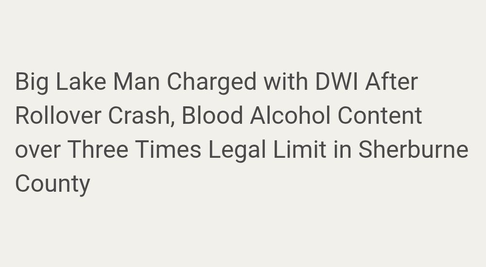 North - Big Lake Man Charged with DWI After Rollover Crash, Blood ...