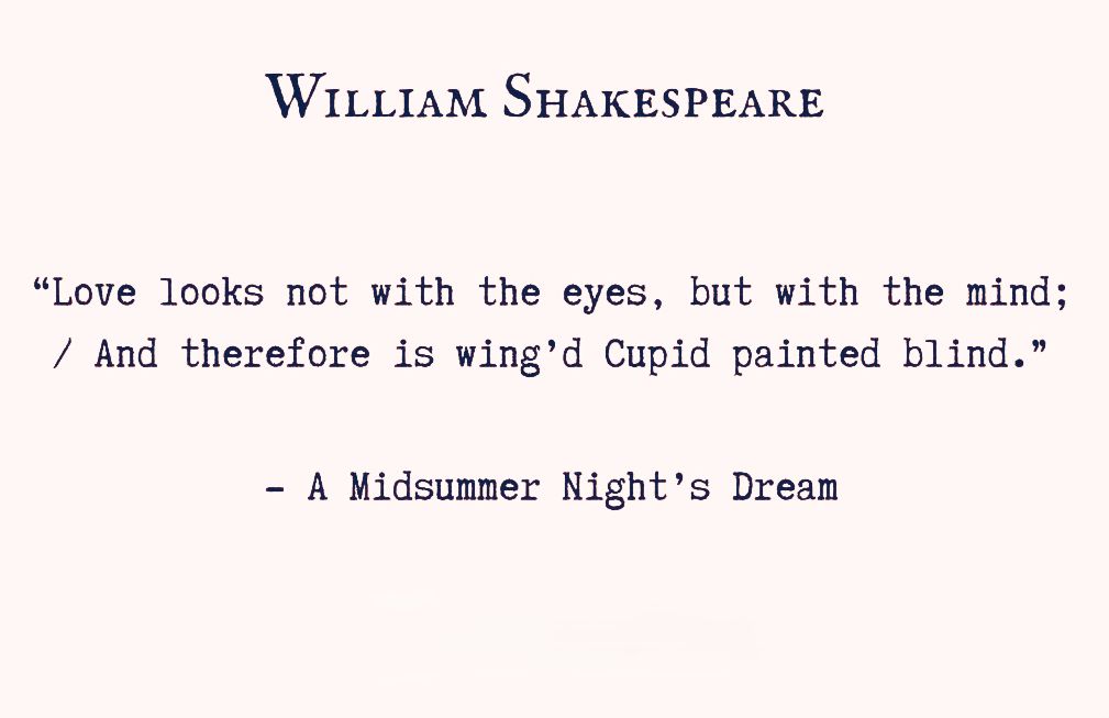 Love looks not with the eyes but with the mind; And therefore is