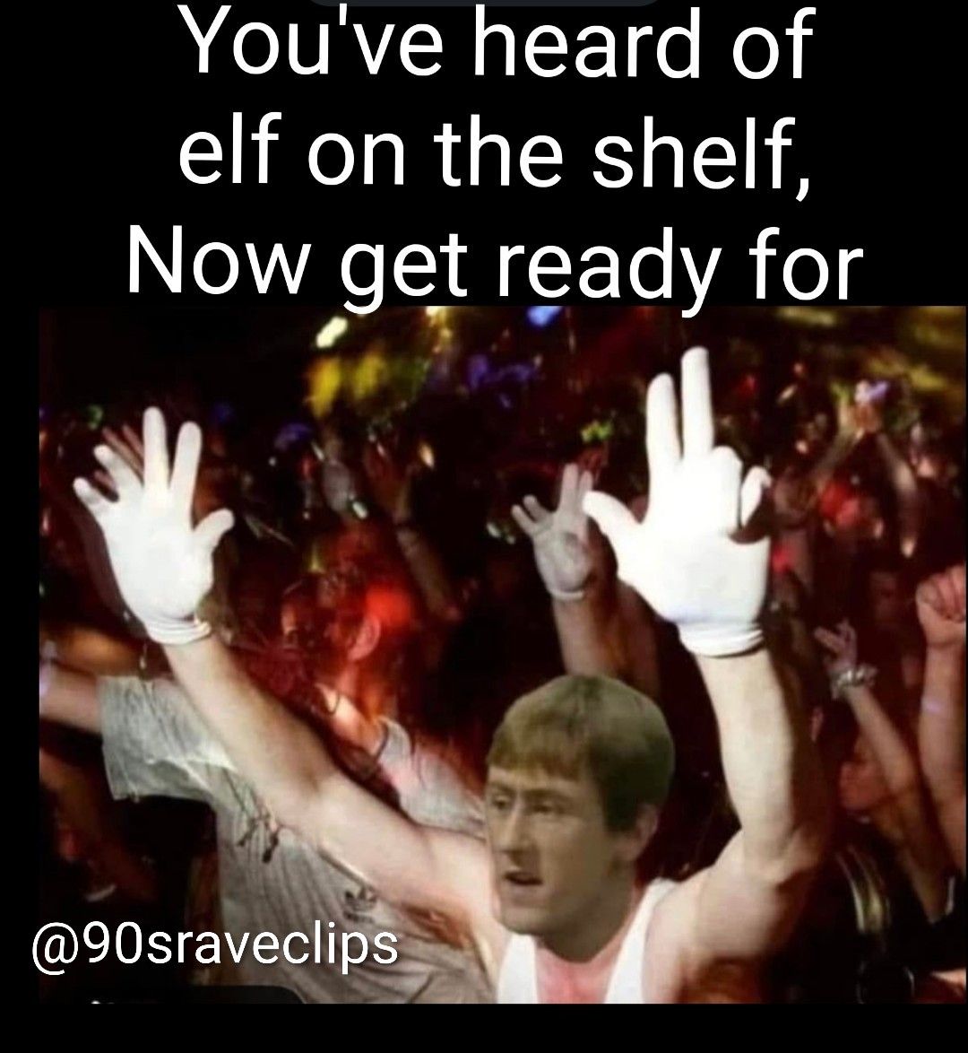 90s Rave Clips - You've heard of Elf on a shelf, Now get... | Facebook