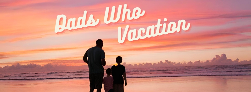 Dads Who Vacation