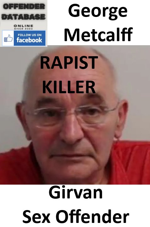 Offender - George Metcalff Girvan RAPIST Sex Offender In 2021, the ...