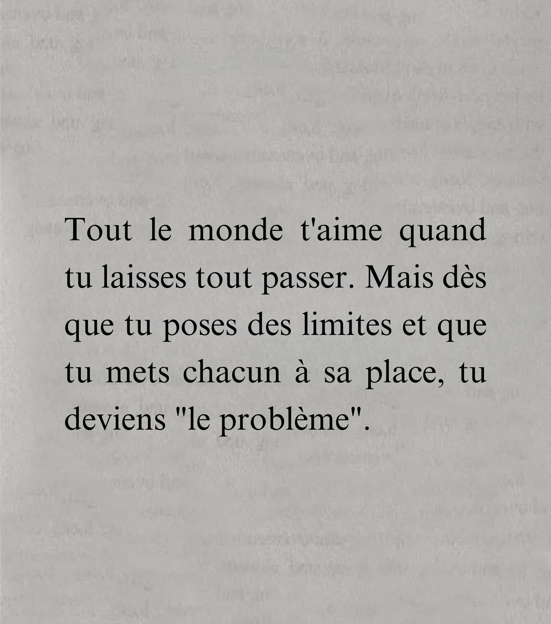 Citations - Tout le monde t’aime quand tu laisses tout passer. Lorsque ...