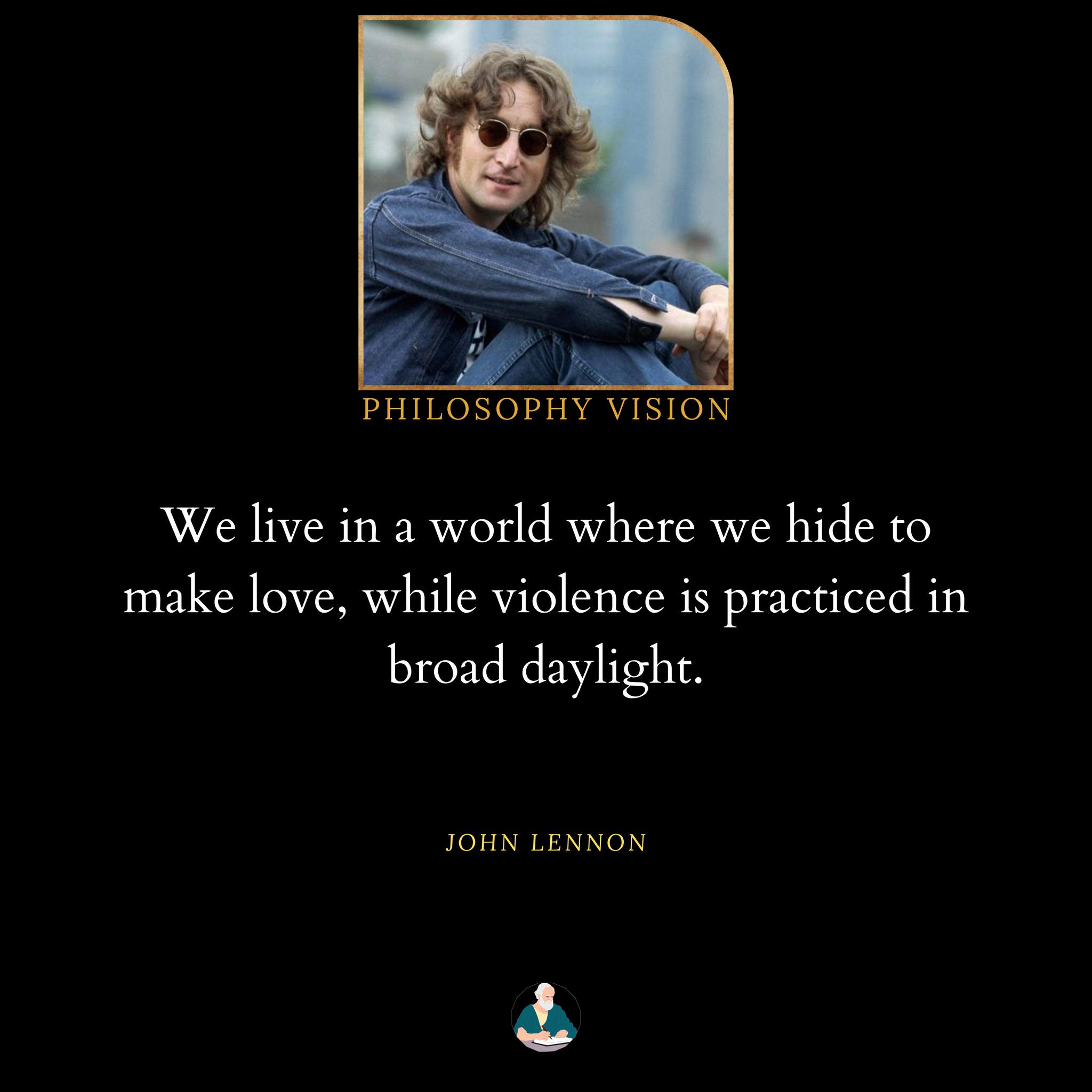 We live in a world where we hide to make love, while violence is 