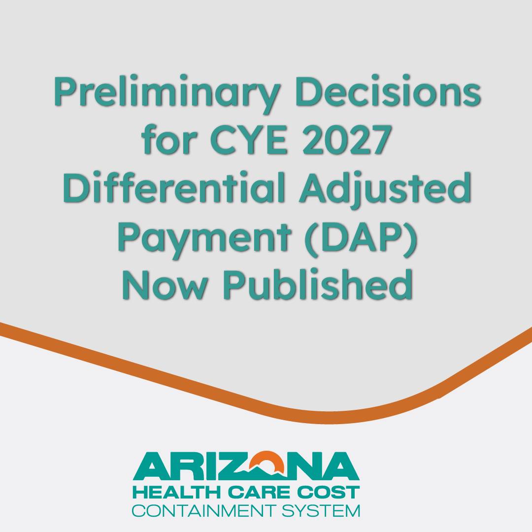 📢 The preliminary decisions for the CYE 2027 Differential Adjusted Payment (DAP) have been published. The DAP is a positive adjustment to the AHCCCS Fee-for-Service (FFS) rates to distinguish providers who have