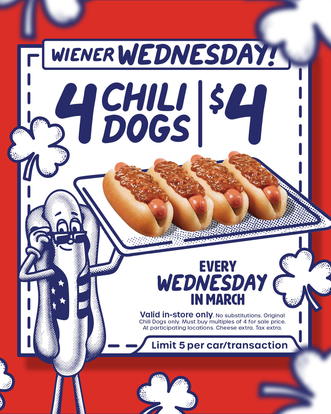 You're in luck! It's Wiener Wednesday! 4 Chili Dogs for $4.🌭☘️