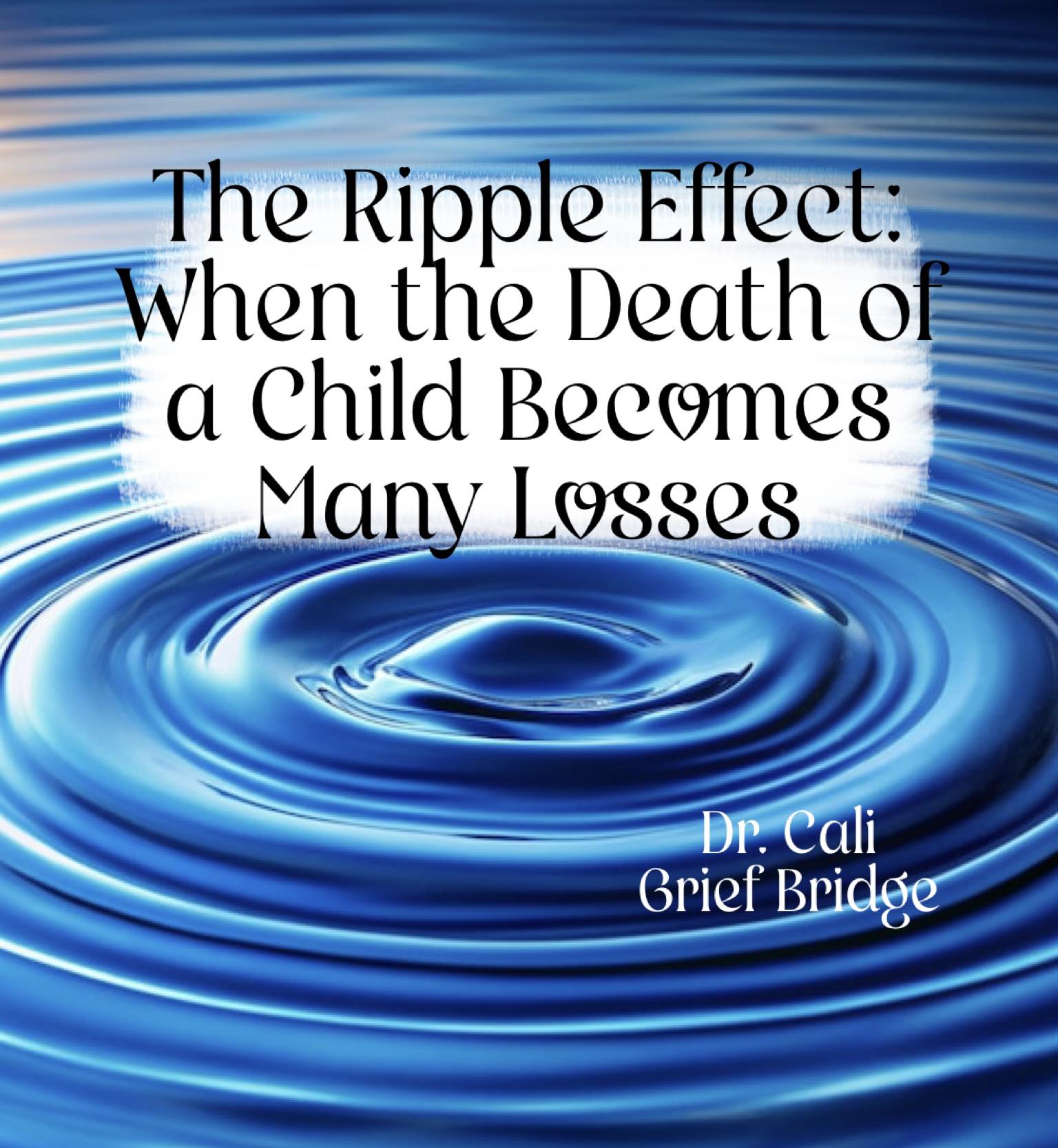 Grief - The Ripple Effect: When the Death of a Child Becomes Many ...