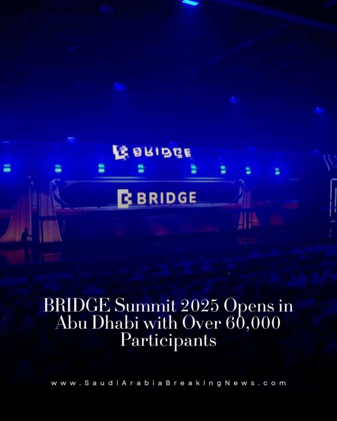 Saudi - The BRIDGE Summit 2025 opened today in Abu Dhabi, gathering ...