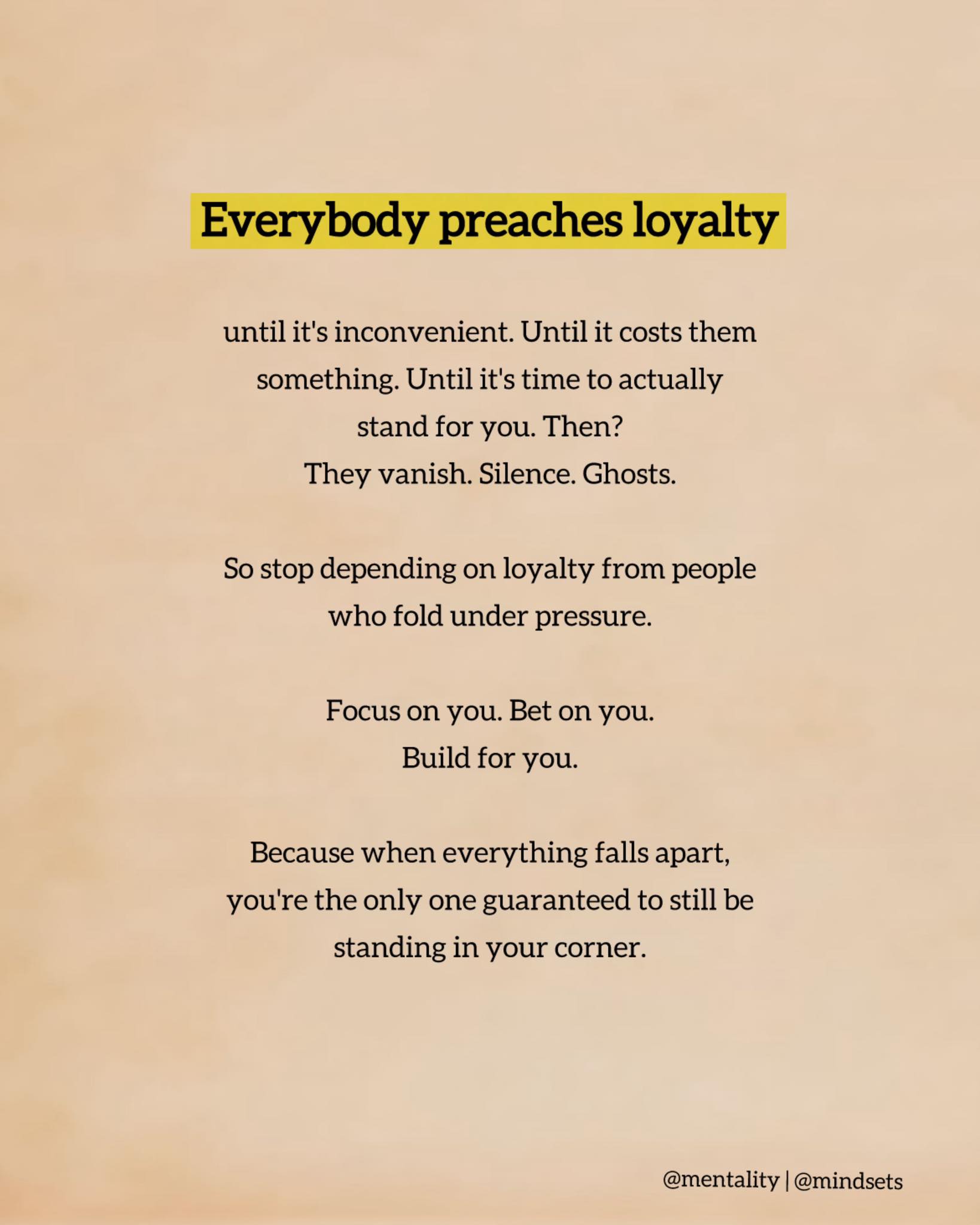 Loyalty is not always guaranteed, focus on yourself