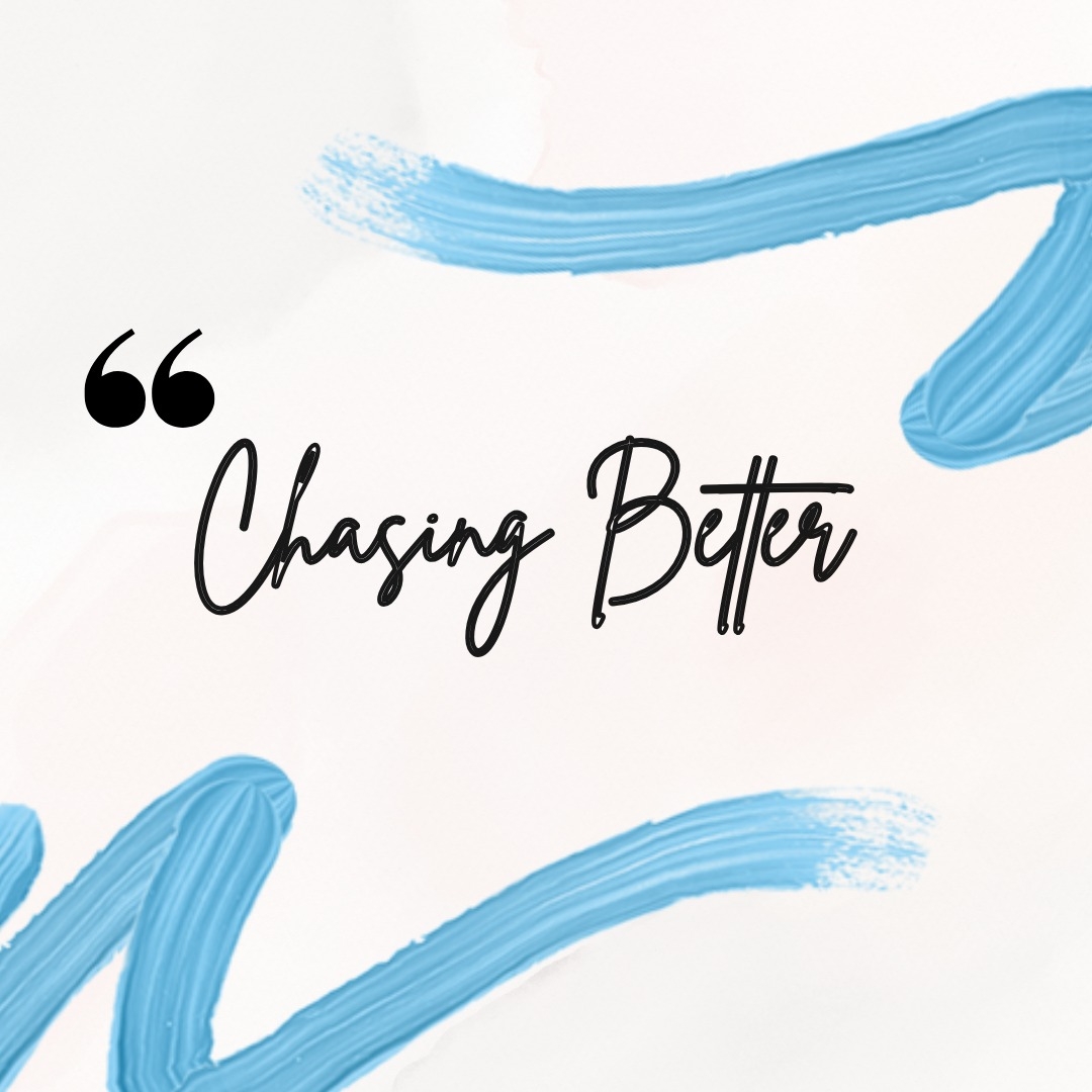 Chasing Better
