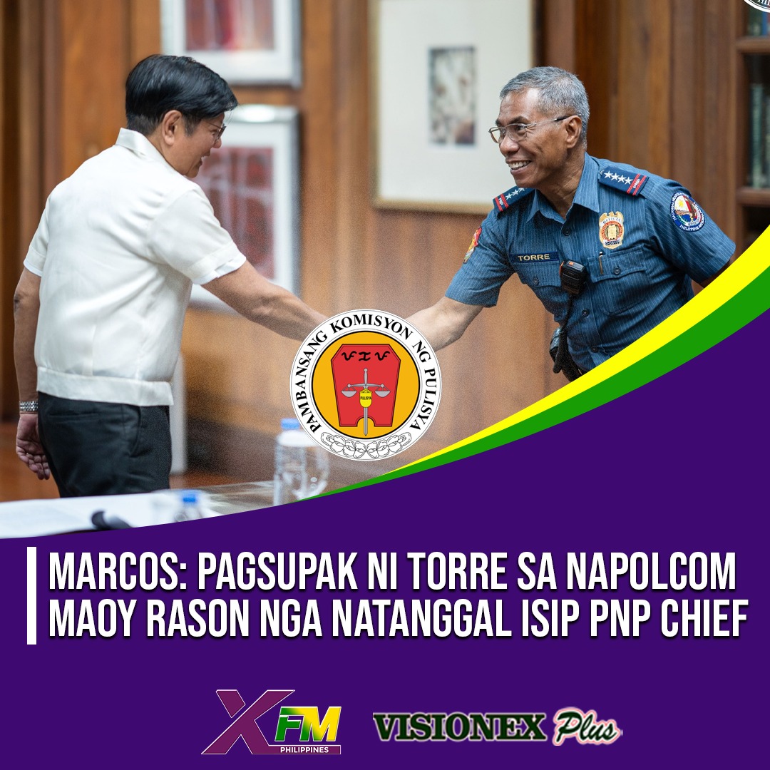 XFM - NEWS UPDATE | MARCOS: PAGSUPAK NI TORRE SA NAPOLCOM MAOY RASON ...