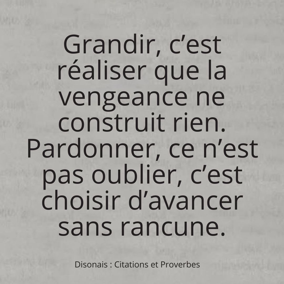 Disonais: - Grandir, c’est réaliser que la vengeance ne construit rien ...