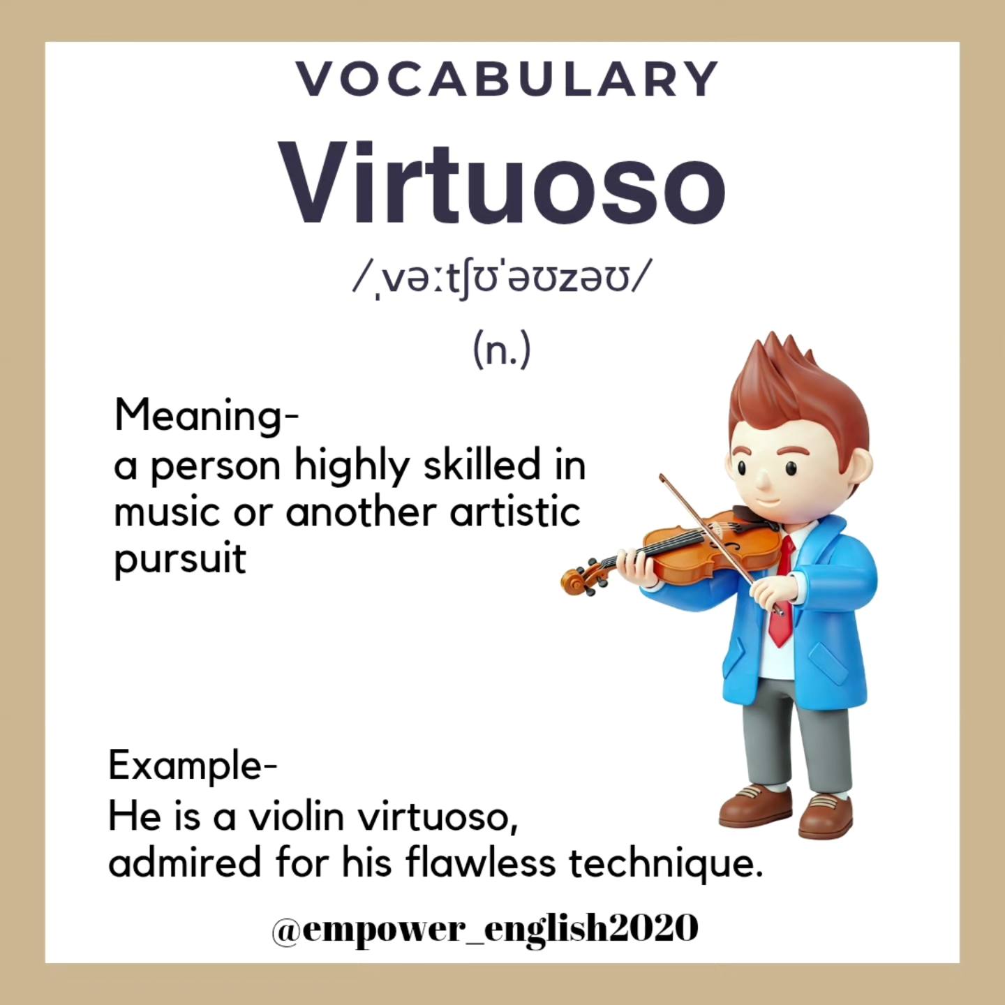 VIRTUOSO (n.) A person highly skilled in a particular art or field