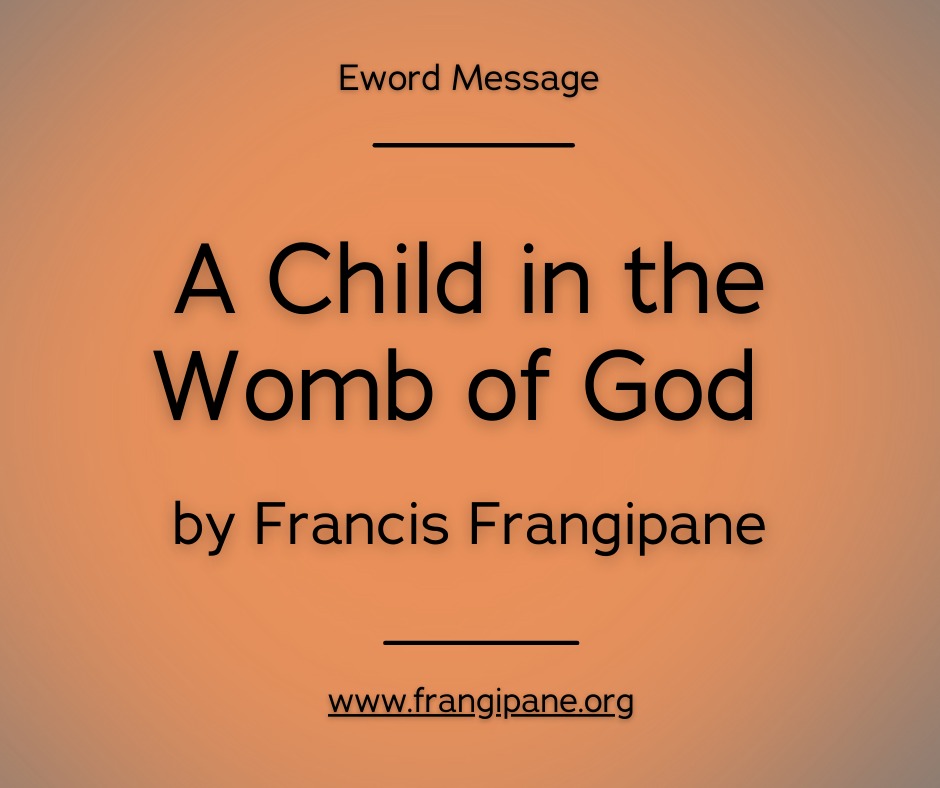 Ministries - Eword Message A Child in the Womb of God By Francis ...