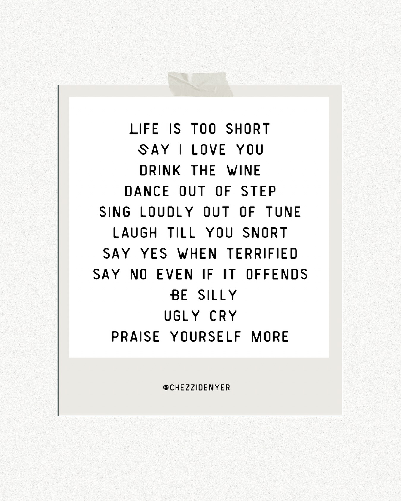 Chezzi - Life is too short to play it safe. Say I love you. Drink the ...