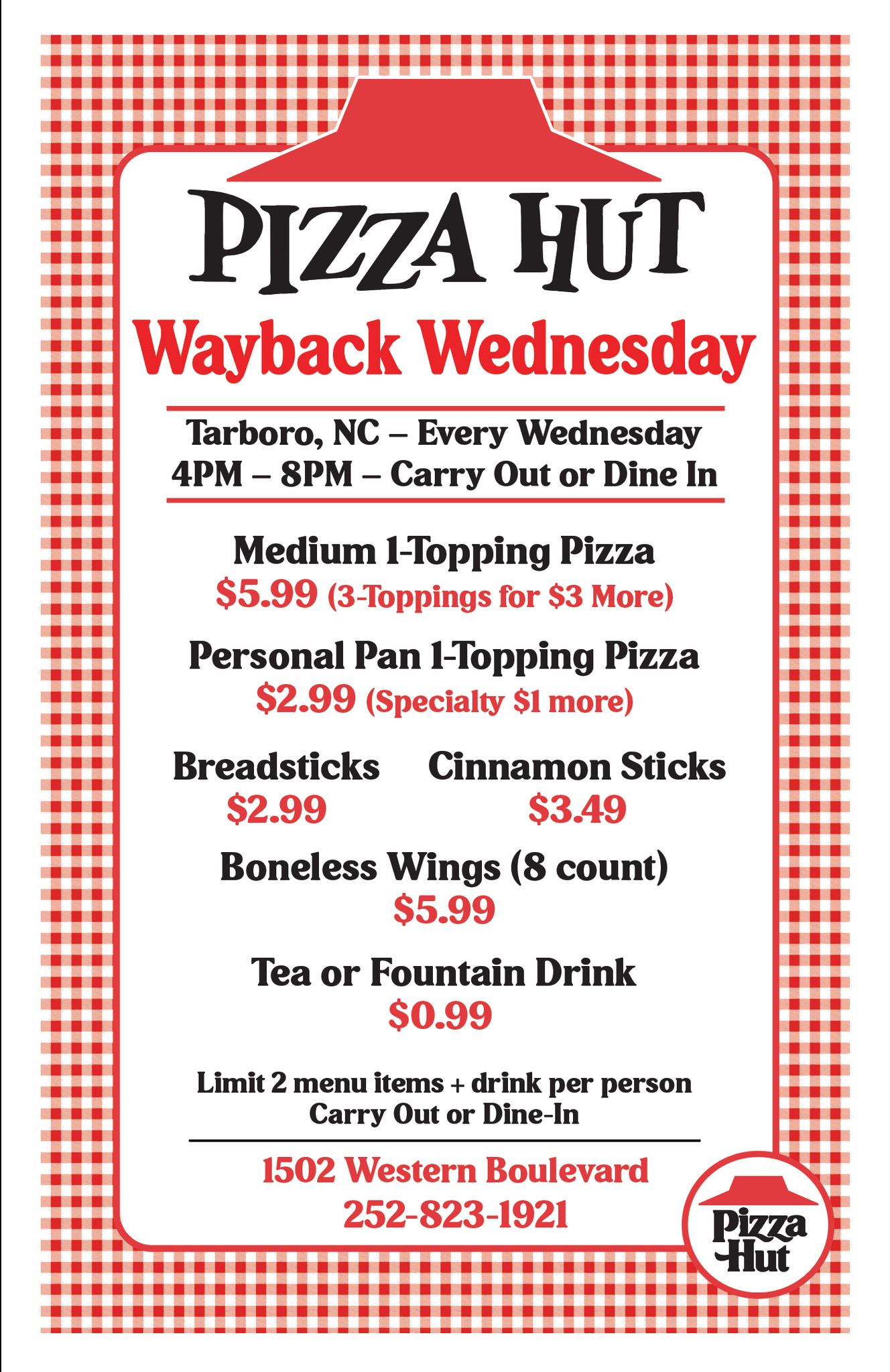 Pizza Hut in Tarboro will feature pricing straight from the 1990s, every  Wednesday from 4pm-8pm. Dine-in or carryout only. Call (252) 823-1921 or  visit us at 1502 Western Blvd to order (offers