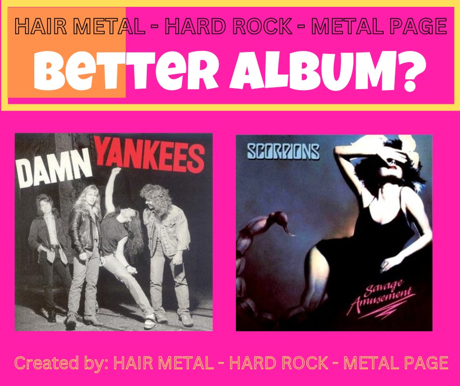Which one for you? Scorpions for me, all day, every day pal