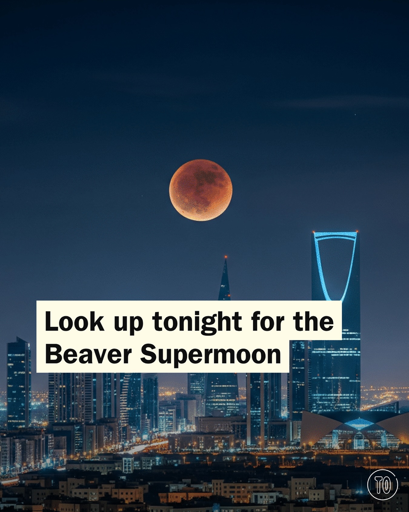 Time - Watch the Beaver Supermoon light up Riyadh’s sky tonight! See ...
