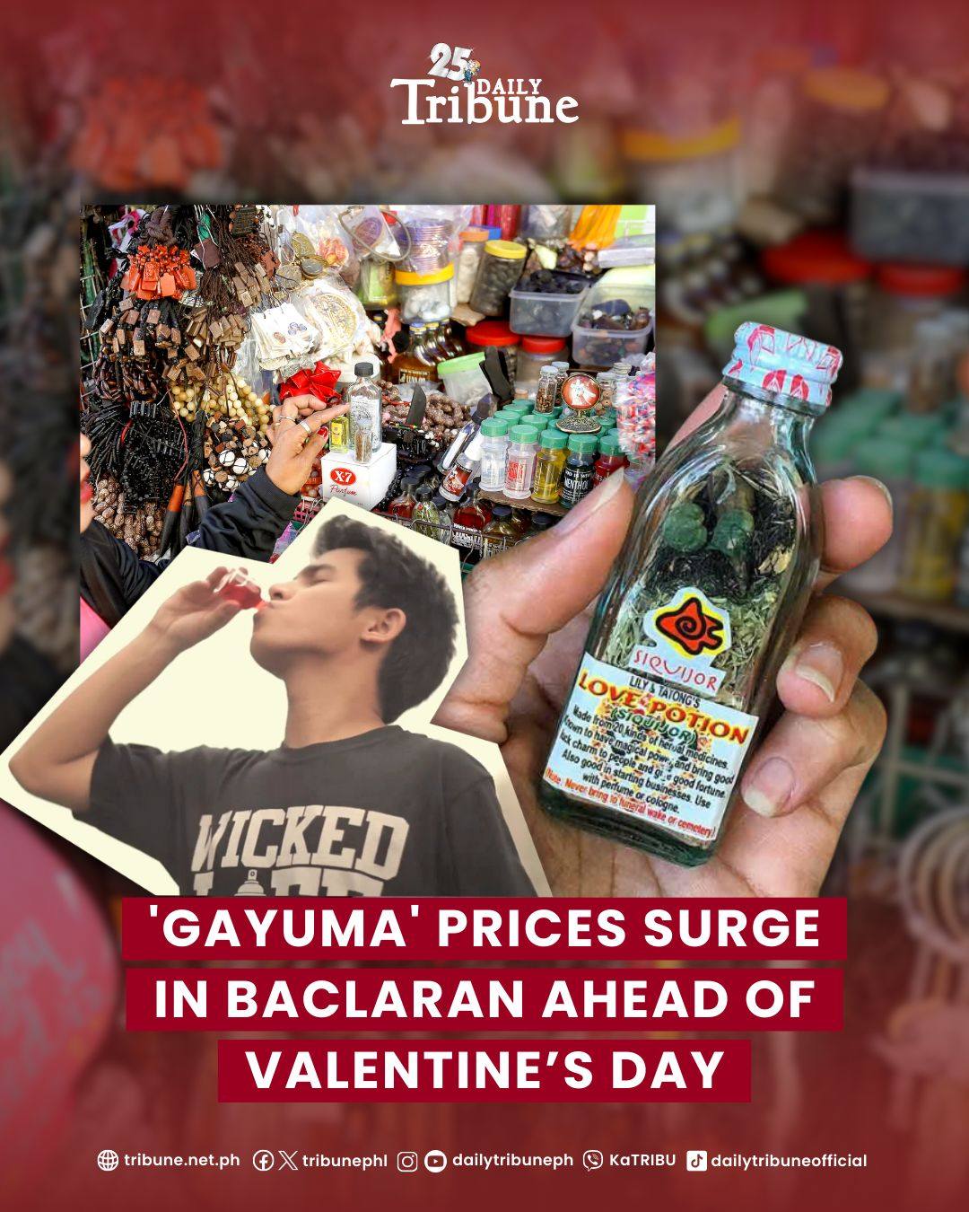 LOVE POTION? PROCEED WITH CAUTION Vendors in Baclaran said strong demand for love potions, more popularly known as gayuma in the Philippines, pushed prices to P150 to P250, higher than usual. The