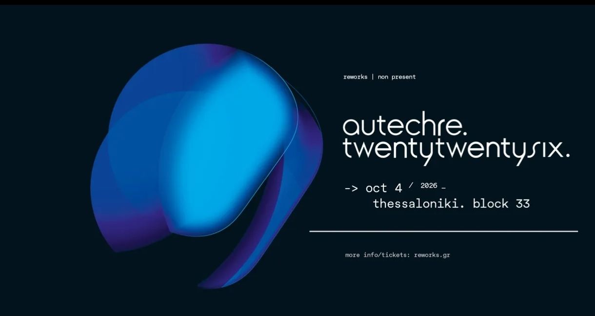 BLOCK - reworks | NON present AUTECHRE 🗓 4 Οκτωβρίου 2026 📍 Block 33 ...