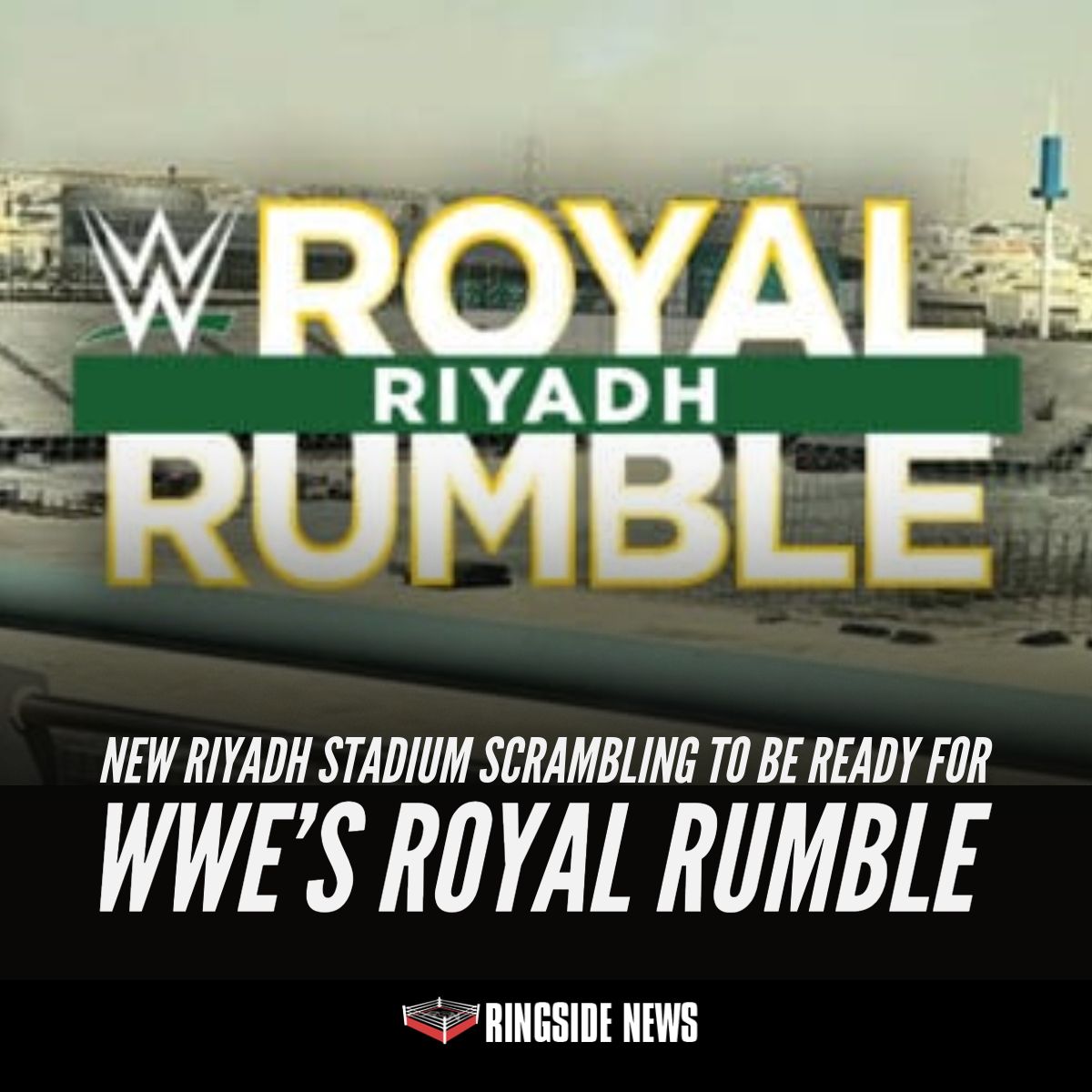 Ringside News - New Riyadh Stadium Scrambling to Be Ready... | Facebook