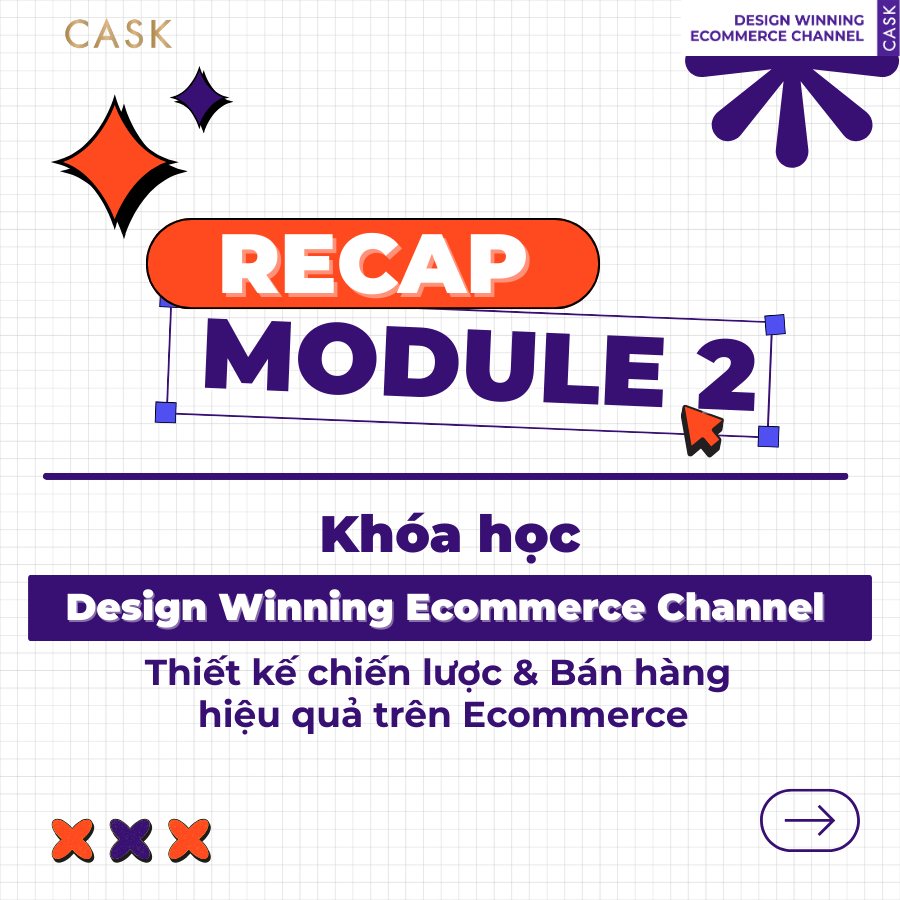 CASK - 📌 RECAP MODULE 2 | Khóa học Design Winning Ecommerce Channel Rất ...