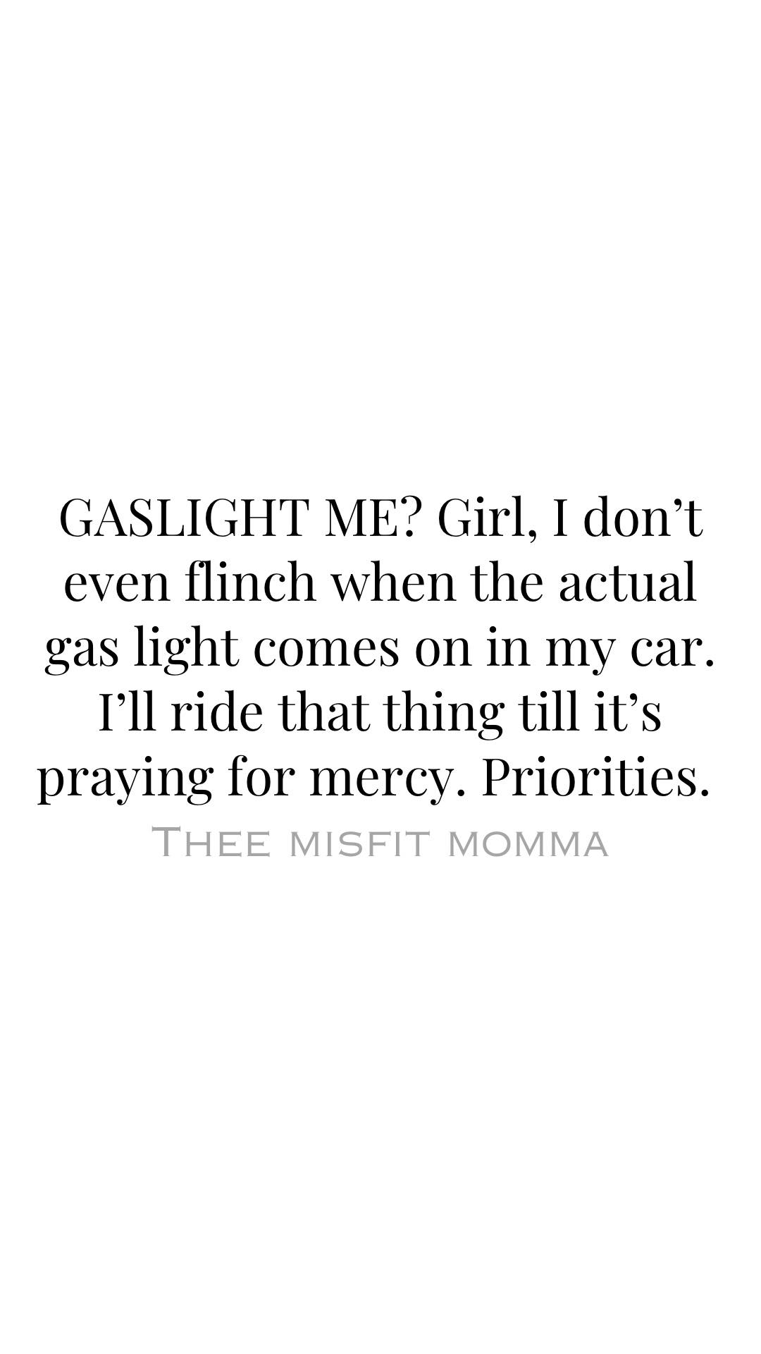 Thee Misfit Momma Memes | If I can ignore my car’s gas light for three ...