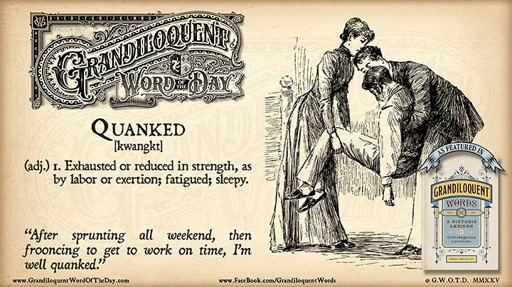 Grandiloquent - Quanked [kwangkt] (adj.) - Overpowered by fatigue ...