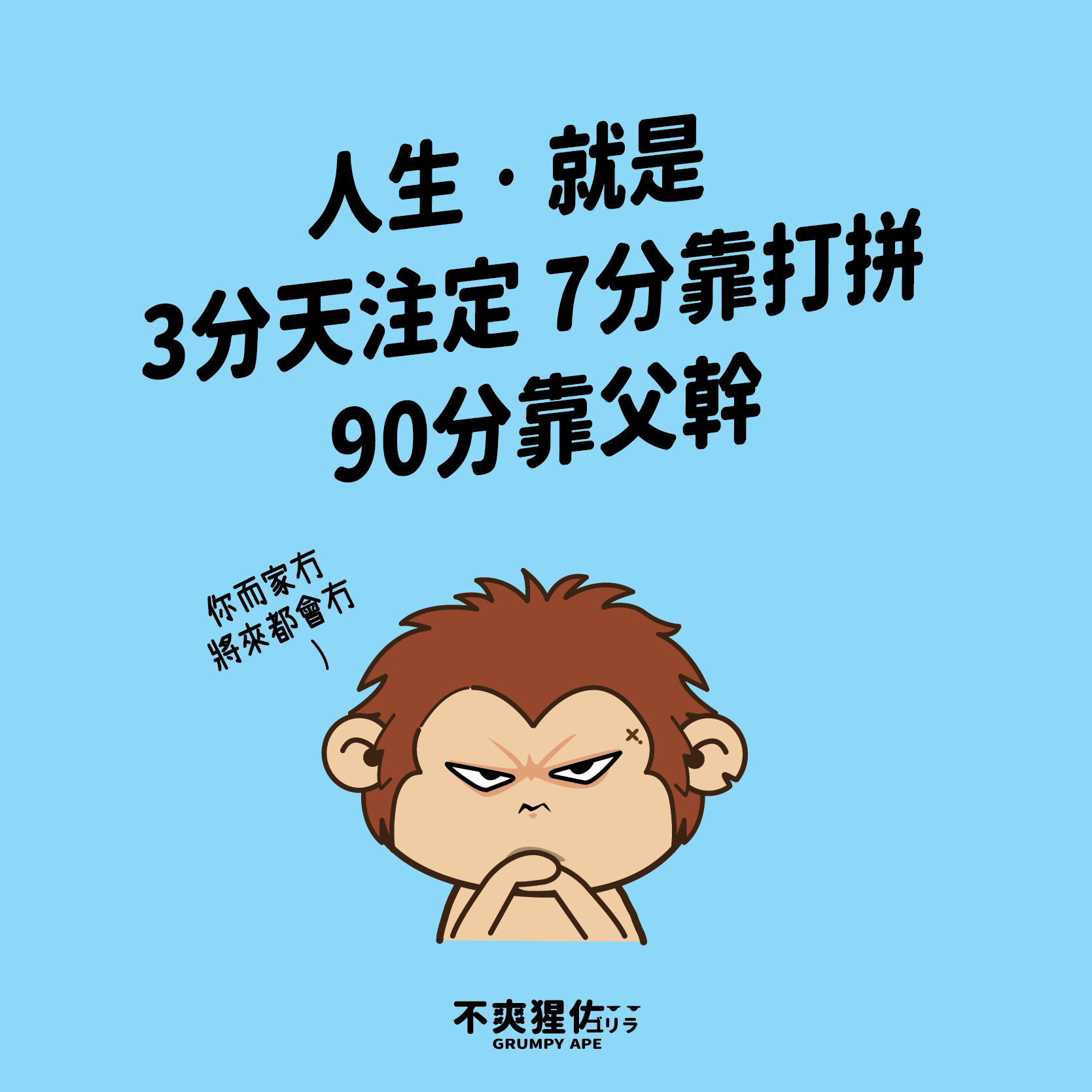 不爽猩佐 Grumpy Ape - 人生‧就是 3分天注定, 7分靠打拼, 90分靠父幹!!! 😒 你而家冇,將來都會冇~😩 #不爽猩佐 ...
