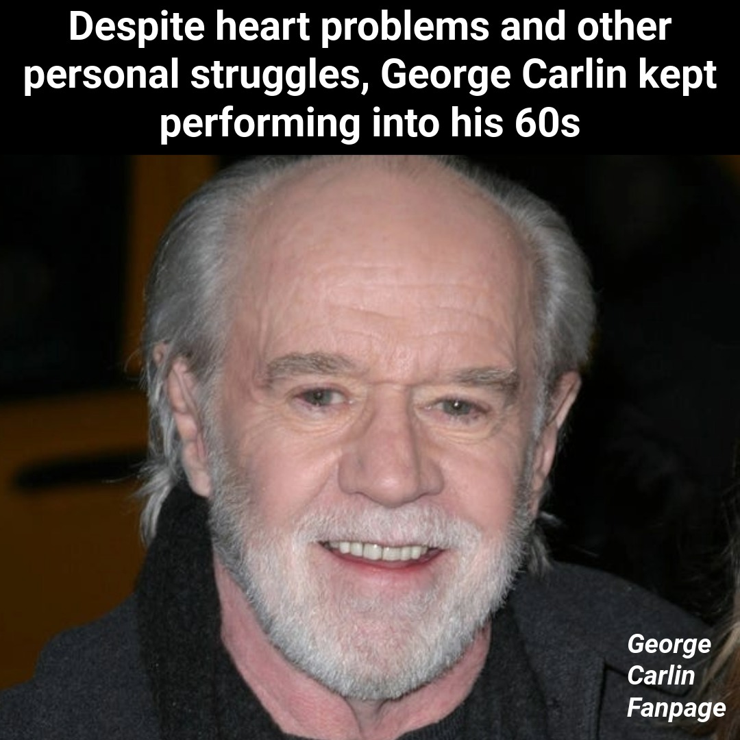 George - Even health issues didn’t slow George Carlin down. Despite a ...
