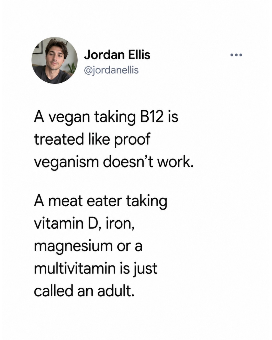 Media outlets often sensationalise the risk of vitamin B12 deficiency in vegans. However, not only can vegans easily get B12 from supplements, what is never mentioned is that non-vegans also rely on