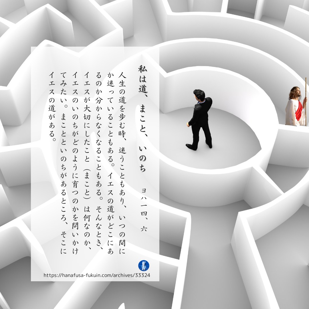 福音お休み処 - 「私は道、まこと、いのち」（ヨハ14,6）。人生の道を歩む時、迷いこともあり、いつの間にか迷っていることもある。イエスの道が ...