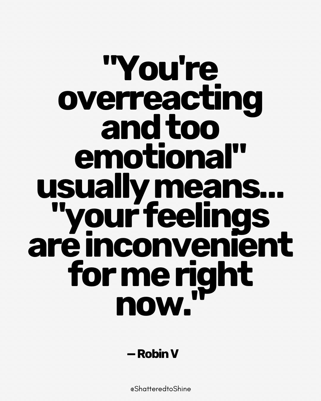 Robin - When someone says, “You’re overreacting,” it’s rarely about ...