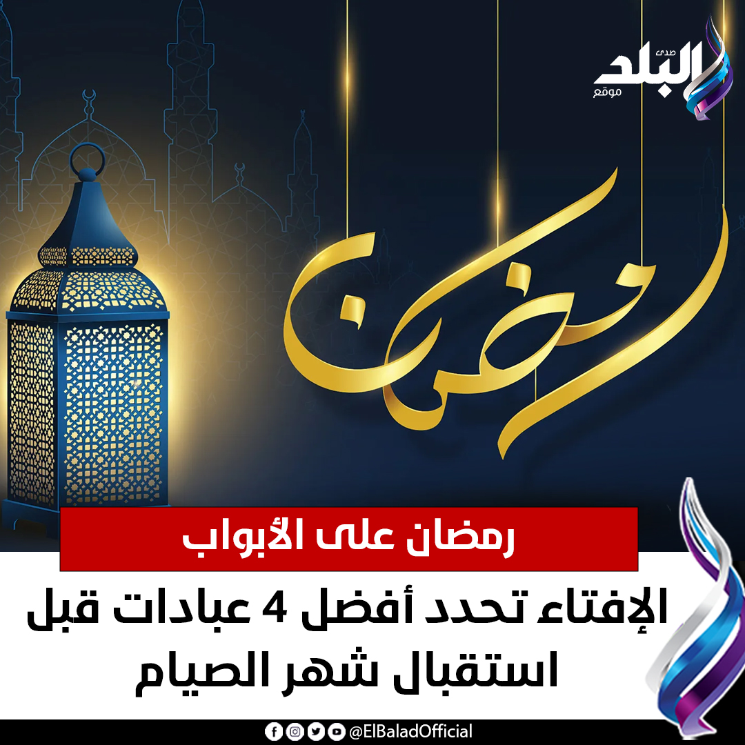 صدى - رمضان على الأبواب.. الإفتاء تحدد أفضل 4 عبادات قبل استقبال شهر ...