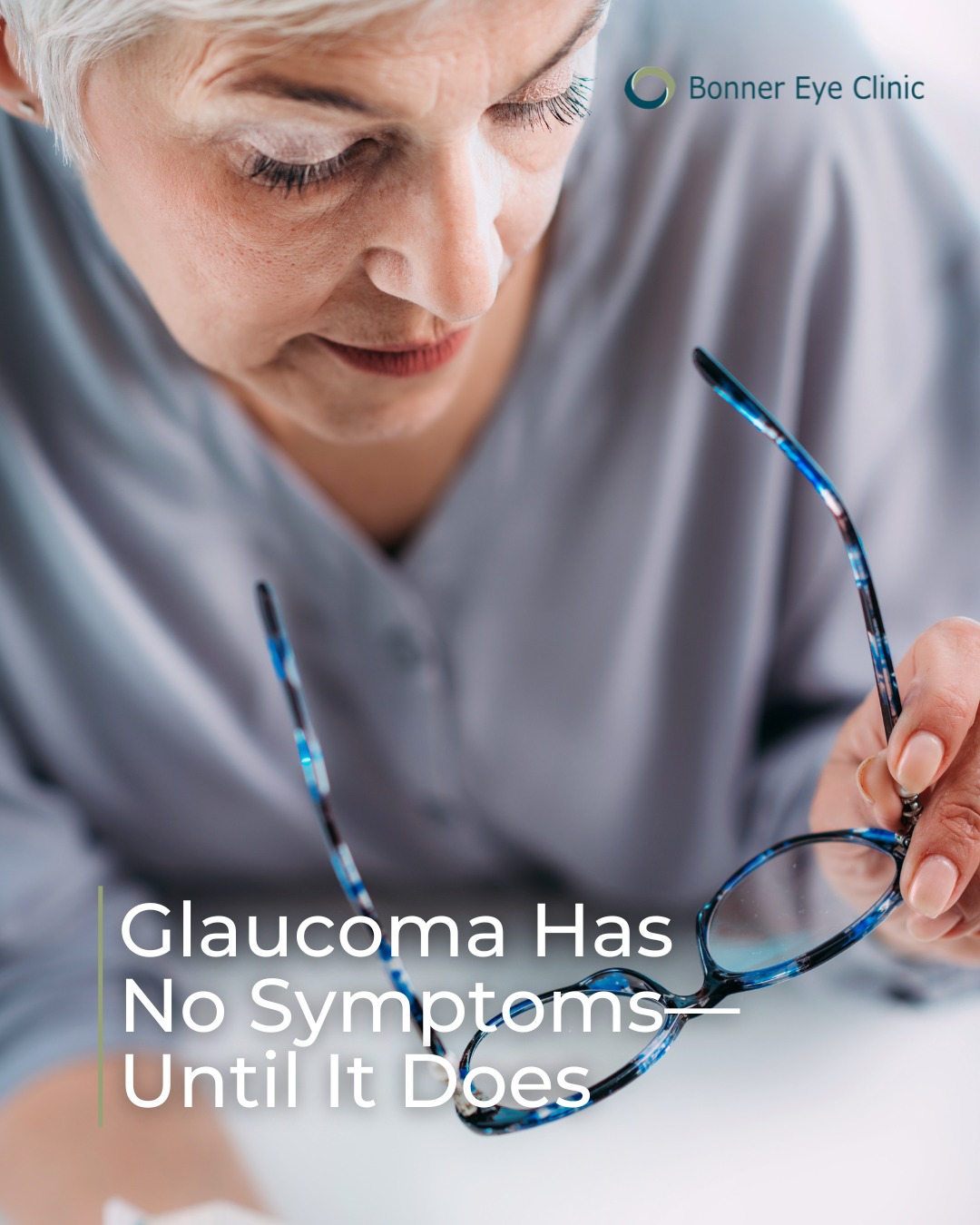 Bonner - Glaucoma often develops quietly. There’s no pain. No blurry ...