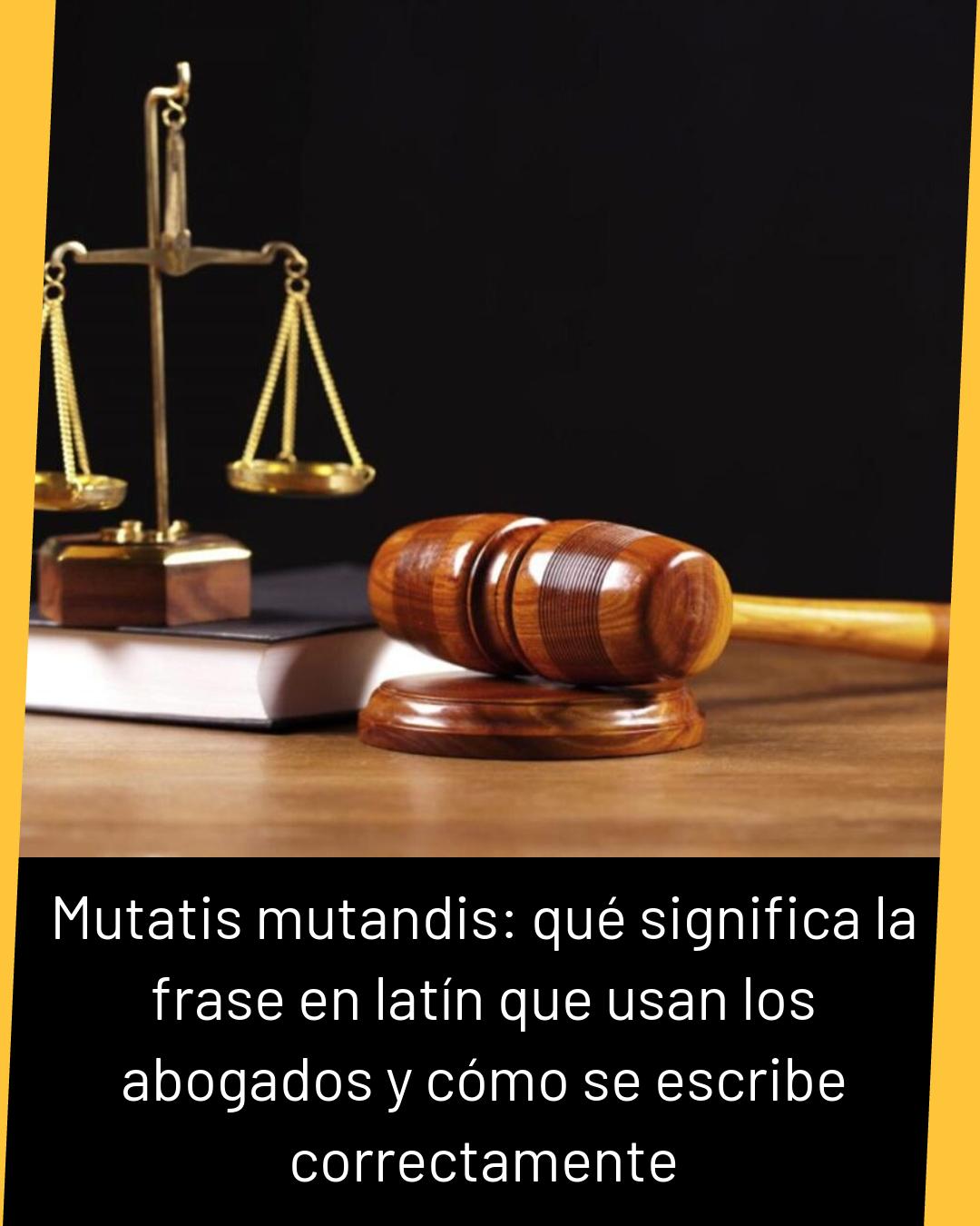 La - Mutatis mutandis: qué significa la frase en latín que usan los ...