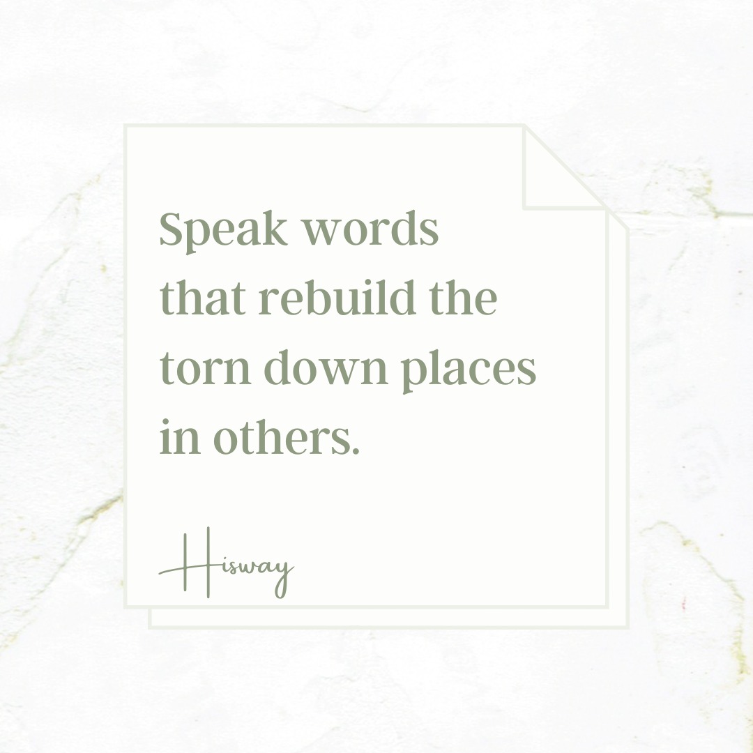 HISway, - Choose words that lift, heal, and restore. Your voice has the ...